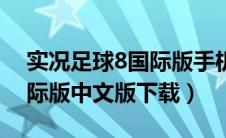 实况足球8国际版手机版下载（实况足球8国际版中文版下载）