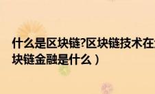 什么是区块链?区块链技术在金融领域有哪些应用前景?（区块链金融是什么）