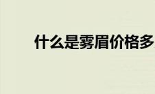 什么是雾眉价格多少（什么是雾眉）