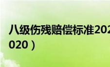 八级伤残赔偿标准2024（八级伤残赔偿标准2020）