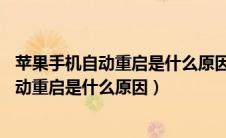 苹果手机自动重启是什么原因 修手机要多少钱（苹果手机自动重启是什么原因）