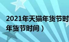 2021年天猫年货节时间是几号（2021年天猫年货节时间）