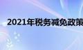 2021年税务减免政策（2021年税收减免）