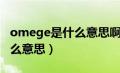 omege是什么意思啊网络用语（omege是什么意思）