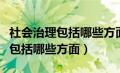 社会治理包括哪些方面内容和方法（社会治理包括哪些方面）