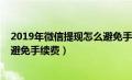 2019年微信提现怎么避免手续费呢（2019年微信提现怎么避免手续费）