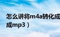 怎么讲将m4a转化成mp3（怎样将m4a转换成mp3）