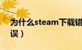 为什么steam下载错误（steam下载出现错误）