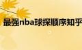 最强nba球探顺序知乎（最强nba球探顺序）