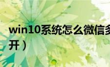 win10系统怎么微信多开（win10系统微信多开）