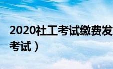 2020社工考试缴费发票在哪领取（2020社工考试）