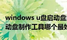 windows u盘启动盘制作软件（win10u盘启动盘制作工具哪个最好）