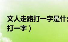 文人走路打一字是什么?二点全欠（文人走路打一字）