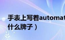 手表上写着automatic（automatic手表是什么牌子）