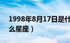 1998年8月17日是什么星座（8月17日是什么星座）