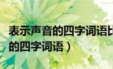 表示声音的四字词语比如叮叮咚咚（表示声音的四字词语）