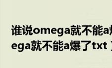 谁说omega就不能a爆了和谐部分（谁说omega就不能a爆了txt）