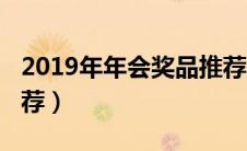 2019年年会奖品推荐表（2019年年会奖品推荐）