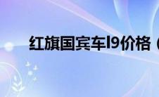 红旗国宾车l9价格（红旗l9国宾轿车）