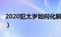 2020犯太岁如何化解（2020犯太岁化解方法）