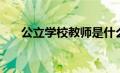 公立学校教师是什么编制（公立学校）