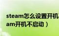 steam怎么设置开机不启动项（怎么设置steam开机不启动）