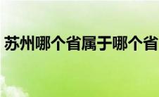 苏州哪个省属于哪个省（苏州市是哪个省的）