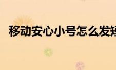 移动安心小号怎么发短信（移动安心小号）