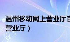 温州移动网上营业厅官网登录（温州移动网上营业厅）