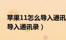 苹果11怎么导入通讯录到卡里（苹果11怎么导入通讯录）