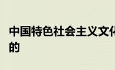 中国特色社会主义文化积淀着中华民族最深沉的