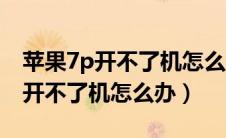 苹果7p开不了机怎么办充电无反应（苹果7p开不了机怎么办）