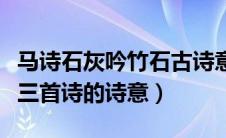 马诗石灰吟竹石古诗意思（马诗石灰吟竹石这三首诗的诗意）