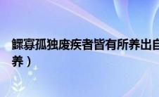 鳏寡孤独废疾者皆有所养出自哪里（鳏寡孤独废疾者皆有所养）