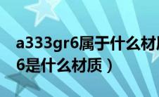 a333gr6属于什么材质用什么焊丝（a333gr6是什么材质）