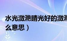 水光潋滟晴光好的潋滟是什么意思（潋滟是什么意思）