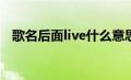 歌名后面live什么意思（先上dj是什么梗）