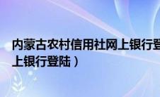 内蒙古农村信用社网上银行登陆不了（内蒙古农村信用社网上银行登陆）