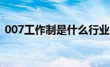 007工作制是什么行业（007工作制是什么）