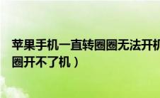 苹果手机一直转圈圈无法开机怎么解决（苹果手机一直转圈圈开不了机）