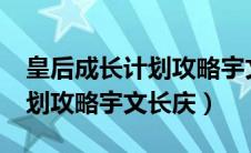 皇后成长计划攻略宇文长庆1.9（皇后成长计划攻略宇文长庆）