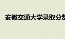 安徽交通大学录取分数线（安徽交通大学）