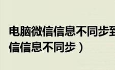 电脑微信信息不同步到手机怎么设置（电脑微信信息不同步）