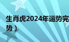 生肖虎2024年运势完整版（生肖虎2021年运势）