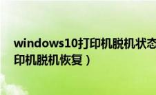 windows10打印机脱机状态怎么恢复正常打印（win10打印机脱机恢复）