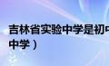 吉林省实验中学是初中还是高中（吉林省实验中学）