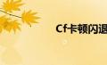 Cf卡顿闪退（cf卡顿）