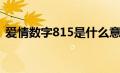 爱情数字815是什么意思（815是什么意思）