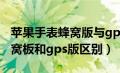 苹果手表蜂窝版与gps版的区别（苹果手表蜂窝板和gps版区别）