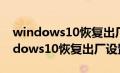 windows10恢复出厂设置后怎么激活（windows10恢复出厂设置）